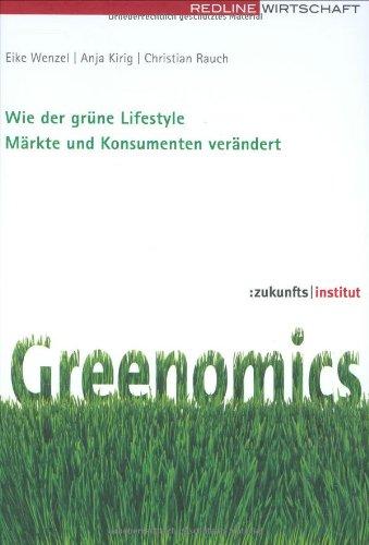 Greenomics. Wie der grüne Lifestyle Märkte und Konsumenten verändert