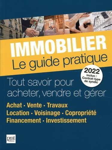 Immobilier, le guide pratique 2022 : tout savoir pour acheter, vendre et gérer : achat, vente, travaux, location, voisinage, copropriété, financement, investissement