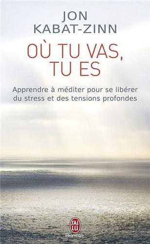 Où tu vas, tu es : apprendre à méditer pour se libérer du stress et des tensions profondes