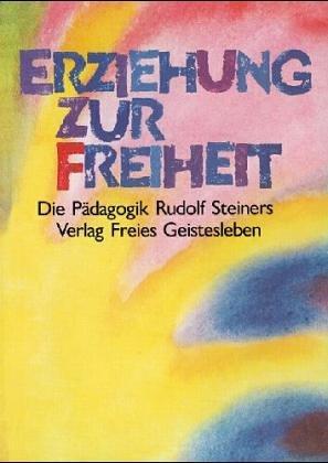 Erziehung zur Freiheit. Die Pädagogik Rudolf Steiners