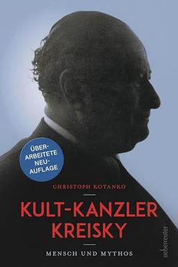 Kult-Kanzler Kreisky: Mensch und Mythos - mit einem Interview mit Jan Kreisky; Überarbeitete Neuauflage