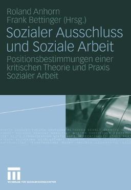 Sozialer Ausschluss und Soziale Arbeit: Positionsbestimmungen einer kritischen Theorie und Praxis Sozialer Arbeit