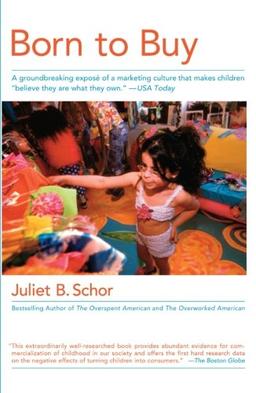 Born to Buy: A Groundbreaking Exposé of a Marketing Culture That Makes Children "Believe They  Are  What They  Own." (USA Today): The Commercialised Child and the New Consumer Culture