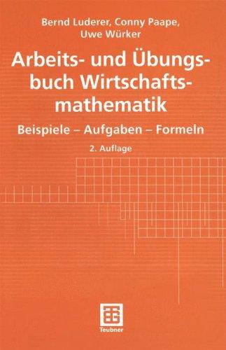 Arbeits- und Übungsbuch Wirtschaftsmathematik. Beispiele - Aufgaben - Formeln (Teubner Studienbücher Mathematik)