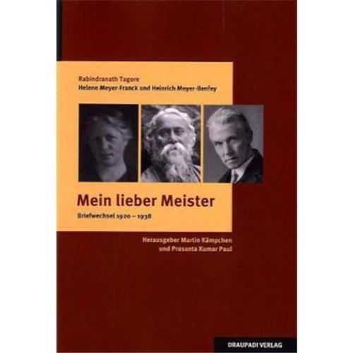 Mein lieber Meister: Rabindranath Tagore, Helene Meyer-Franck und Heinrich Meyer-Benfey: Briefwechsel 1920-1938