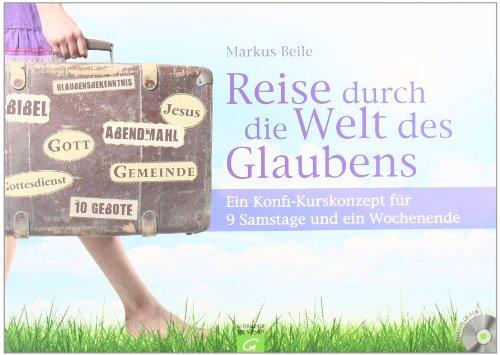 Reise durch die Welt des Glaubens: Ein Konfi-Kurskonzept für 9 Samstage und ein Wochenende