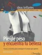 Pierde Peso Y Encuentra Tu Belleza/loss Weight And Find Your Beauty: Trucos Y Secretos Para Conseguir El Cuerpo Que Quieres (52 ideas brillantes/ 52 Brilliant Ideas)