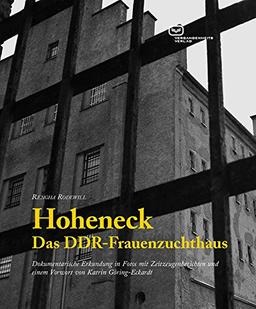 Hoheneck - Das DDR-Frauenzuchthaus: Dokumentarische Erkundung in Fotos mit Zeitzeugenberichten und einem Vorwort von Katrin Göring-Eckardt (Zeit & Geschichte)