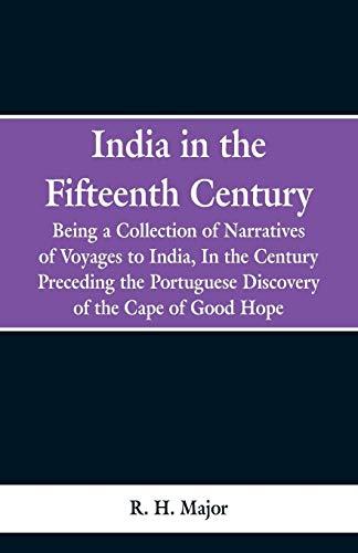 India in the Fifteenth Century: Being a Collection of Narratives of Voyages to India, In the Century Preceding the Portuguese Discovery of the Cape of Good Hope