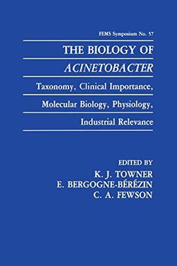 The Biology of Acinetobacter: Taxonomy, Clinical Importance, Molecular Biology, Physiology, Industrial Relevance (F.E.M.S. Symposium Series) (F.E.M.S. Symposium Series, 57, Band 57)