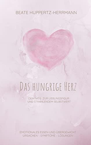 Das hungrige Herz: Der Weg zur Lieblingsfigur und strahlendem Selbstwert