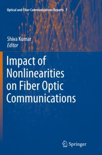 Impact of Nonlinearities on Fiber Optic Communications (Optical and Fiber Communications Reports, Band 7)