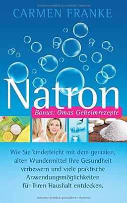 Natron: Wie Sie kinderleicht mit dem genialen, alten Wundermittel Ihre Gesundheit verbessern und viele praktische Anwendungsmöglichkeiten für Ihren Haushalt entdecken.