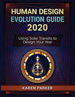 Human Design Evolution Guide 2020: Using Solar Transits to Design Your Year