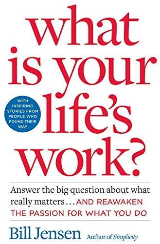 What is Your Life's Work?: Answer the BIG Question About What Really Matters...and Reawaken the Passion for What You Do