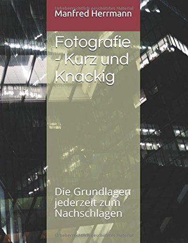 Fotografie - Kurz und Knackig: Die Grundlagen jederzeit zum Nachschlagen