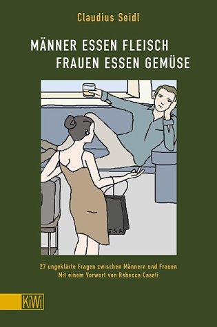 Männer essen Fleisch, Frauen essen Gemüse. 25 ungeklärte Fragen zwischen Männern und Frauen.