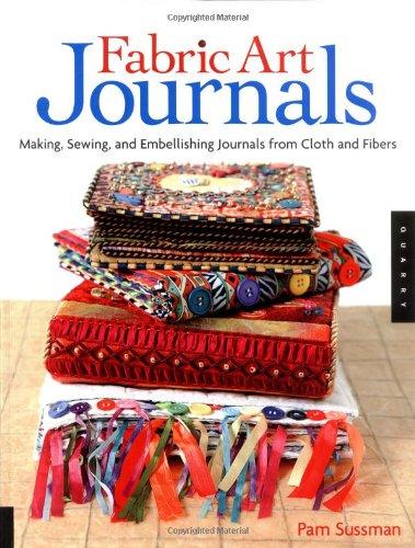 Fabric Art Journals: Making, Sewing, and Embellishing Journals from Cloth and Fibers (Quarry Book)