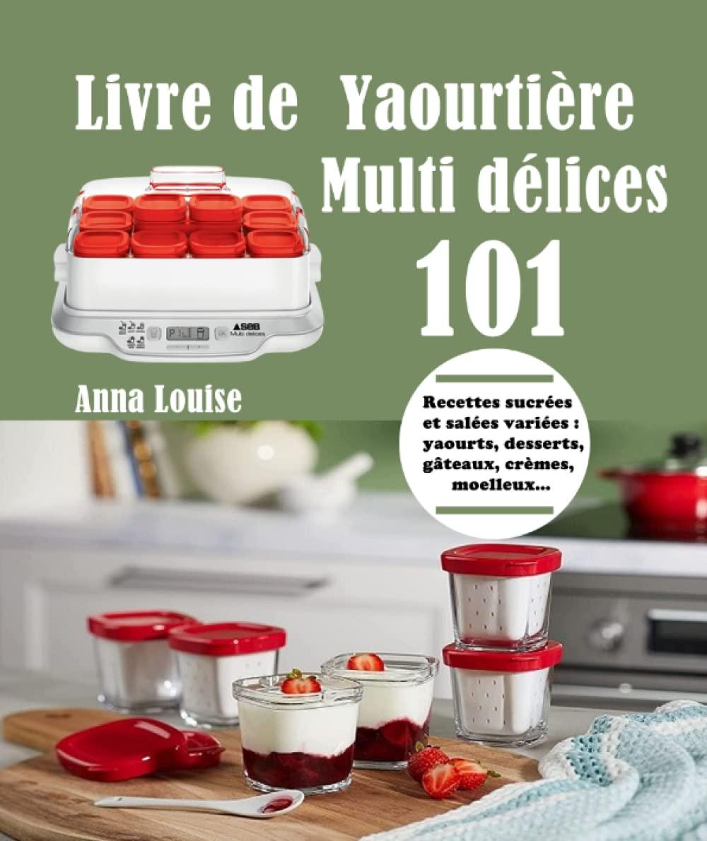 Livre de Yaourtière Multi délices: 101 Recettes sucrées et salées variées : yaourts, desserts, gâteaux, crèmes, moelleux…