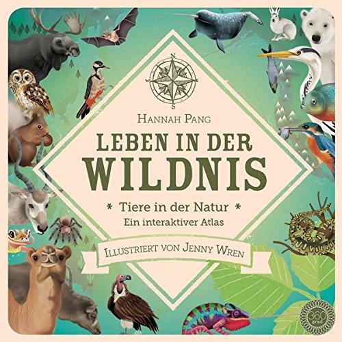 Leben in der Wildnis: Tiere in der Natur. Ein interaktiver Atlas