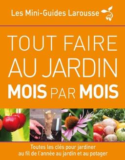 Tout faire au jardin mois par mois : toutes les clés pour jardiner au fil de l'année au jardin et au potager