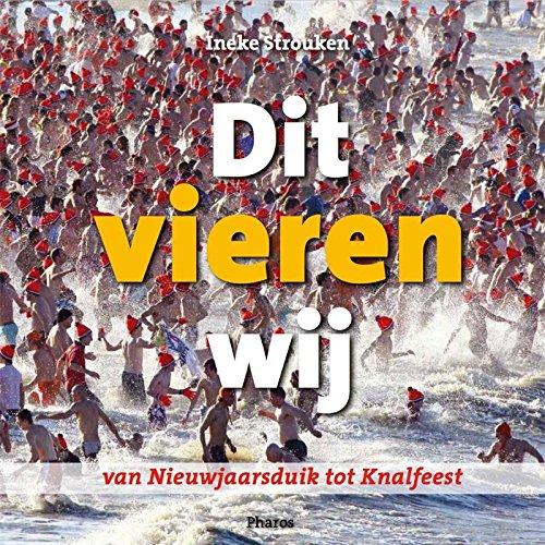 Dit vieren wij: van nieuwjaarsduik tot knalfeest (Volkscultuur en Immaterieel Erfgoed, 10)