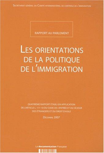 Les orientations de la politique de l'immigration : rapport au Parlement : quatrième rapport établi en application de l'article L 111-10 du Code de l'entrée et du séjour des étrangers et du droit d'asile