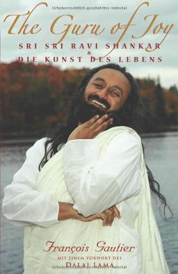 The Guru of Joy: Sri Sri Ravi Shankar & Die Kunst des Lebens. MIt einem Vorwort des Dalai Lama