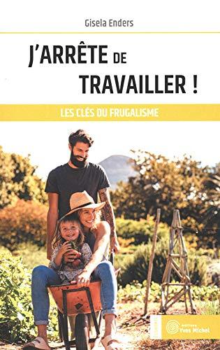 J'arrête de travailler ! : les clés du frugalisme