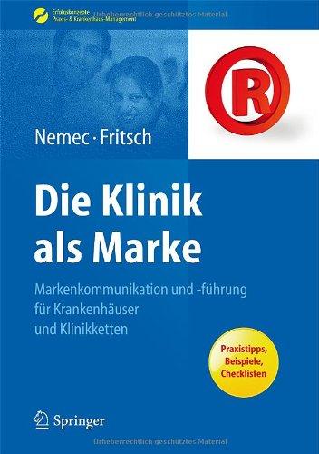 Die Klinik als Marke: Markenkommunikation und -führung für Krankenhäuser und Klinikketten (Erfolgskonzepte Praxis- & Krankenhaus-Management)