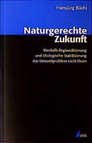 Naturgerechte Zukunft: Weshalb Regionalisierung und ökologische Stabilisierung das Umweltproblem nicht lösen können