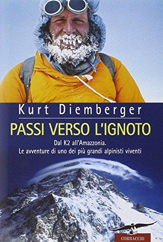 Passi verso l'ignoto. Dal K2 all'Amazzonia. Le avventure di uno dei più grandi alpinisti viventi