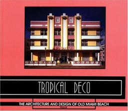 Tropical Deco: The Architecture and Design of Old Miami Beach: Architecture and Designs of Old Miami Beach