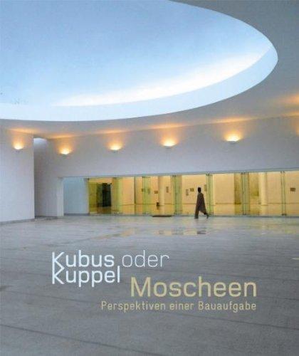 Kubus oder Kuppel: Moscheen - Perspektiven einer Bauaufgabe (Kulturtransfer #4)