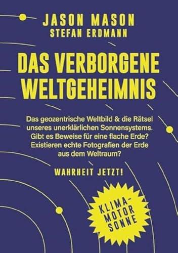 Das verborgene Weltgeheimnis: Das geozentrische Weltbild und die Rätsel unseres unerklärlichen Sonnensystems