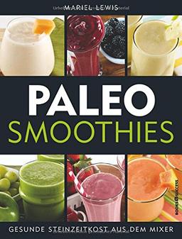 Paleo Smoothies: Gesunde Steinzeitkost aus dem Mixer