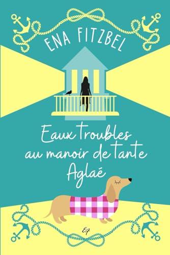 Eaux troubles au manoir de tante Aglaé: Un cosy mystery en Bretagne (Enquêtes au manoir de tante Aglaé, Band 5)