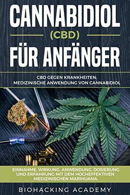 Cannabidiol (CBD) für Anfänger: CBD gegen Krankheiten. Medizinische Anwendung von Cannabidiol. Einnahme, Wirkung, Anwendung, Dosierung und Erfahrung mit dem hocheffektiven medizinischen Marihuana.