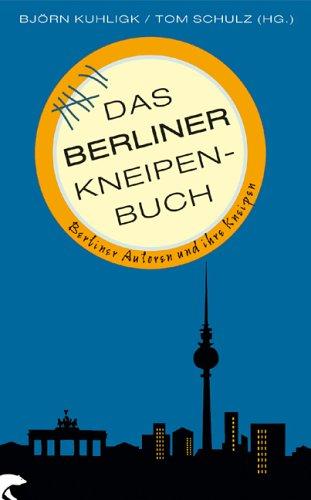 Das Berliner Kneipenbuch: Berliner Autoren und ihre Kneipen