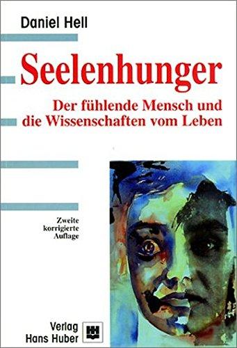 Seelenhunger: Der fühlende Mensch und die Wissenschaften vom Leben