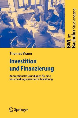 Investition und Finanzierung: Konzeptionelle Grundlagen fur eine entscheidungsorientierte Ausbildung (BWL im Bachelor Studiengang) (German Edition): ... für eine entscheidungsorientierte Ausbildung