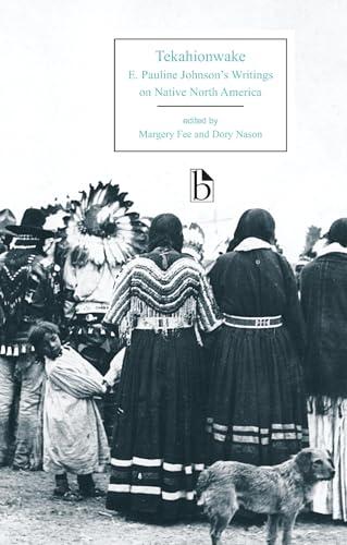 Tekahionwake: E. Pauline Johnson's Writings on Native North America (Broadview Editions)