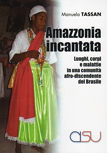 Amazzonia incantata. Luoghi, corpi e malattie in una comunità afro-discendente del Brasile (Il mestiere dell'antropologo)