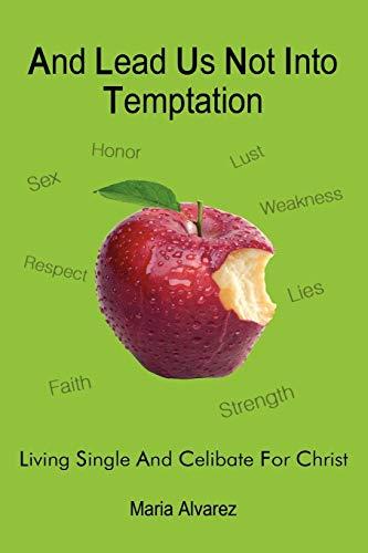 And Lead Us Not Into Temptation: Living Single and Celibate For Christ