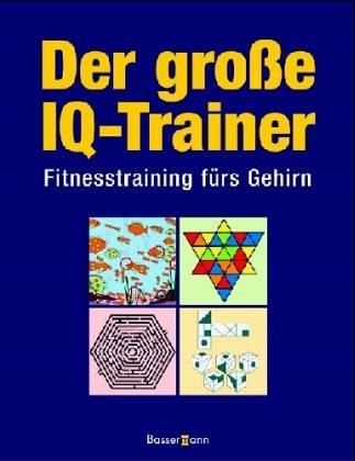 Der große IQ-Trainer. Fitnesstraining fürs Gehirn