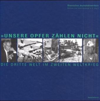 "Unsere Opfer zählen nicht": Die Dritte Welt im Zweiten Weltkrieg