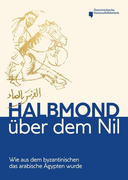 Halbmond über dem Nil: Wie aus dem byzantinischen das arabische Ägypten wurde (Nilus. Studien zur Kultur Ägyptens und des Vorderen Orients)