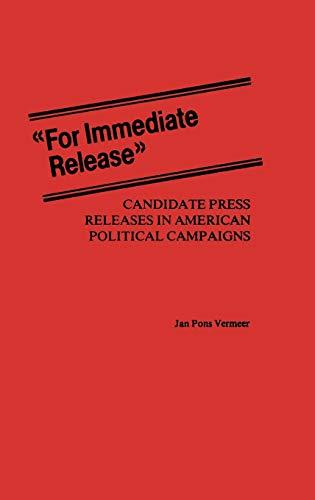 For Immediate Release: Candidate Press Releases in American Political Campaigns (Contributions in Political Science)