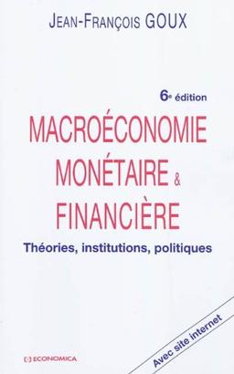 Macroéconomie monétaire & financière : théories, institutions, politiques : avec site Internet