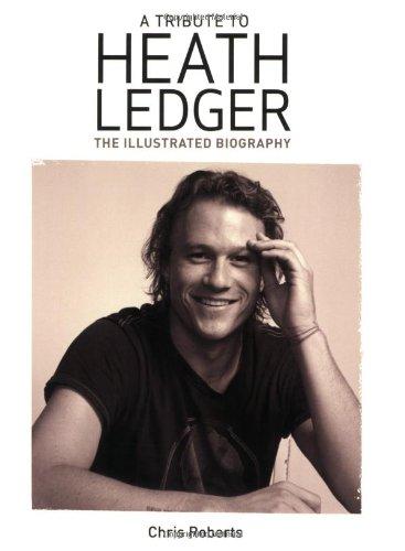 Heath Ledger: An Illustrated Biography